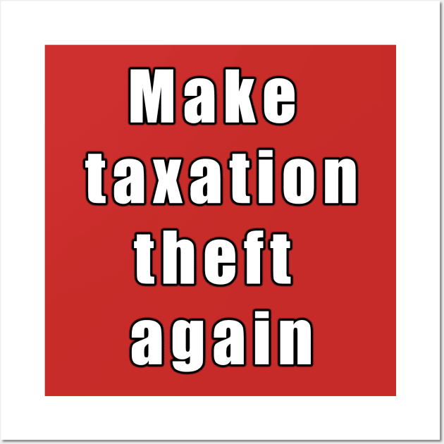 Make taxation theft again Wall Art by Views of my views